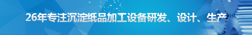26年專注沉淀紙品加工設(shè)備研發(fā)、設(shè)計、生產(chǎn)